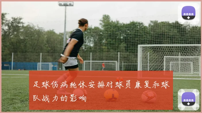 足球伤病轮休安排对球员康复和球队战力的影响