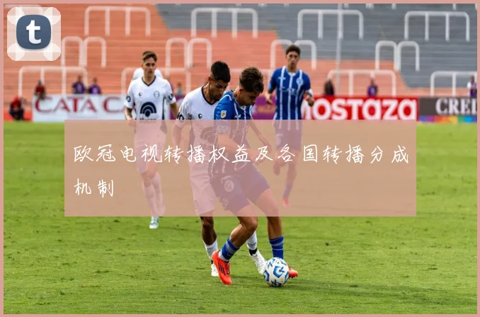 欧冠电视转播权益及各国转播分成机制