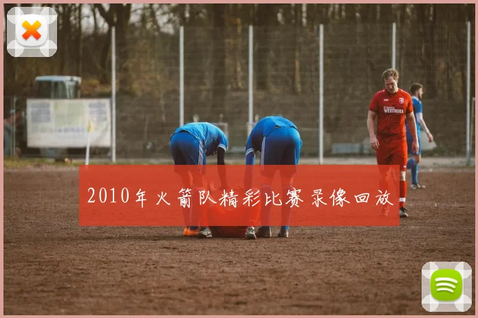 2010年火箭队精彩比赛录像回放